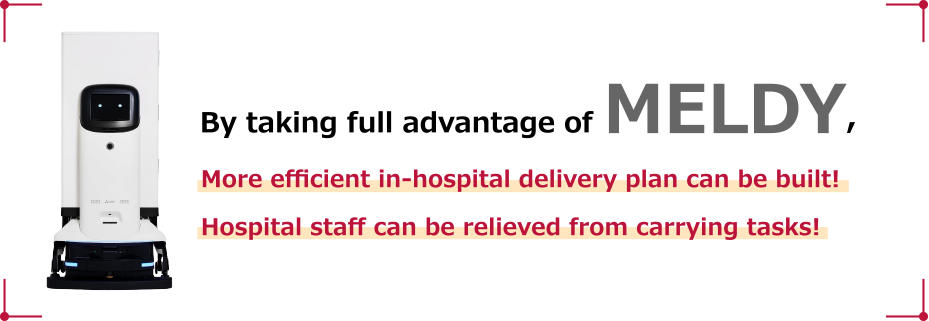 By taking full advantage of MELDY,More efficient in-hospital delivery plan can be built!Hospital staff can be relieved from carrying tasks!